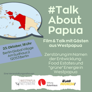 “#TalkAboutPapua“ – Zerstörung im Namen der Entwicklung: Food Estates und „grüne“ Energie in Westpapua